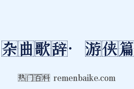 杂曲歌辞·游侠篇是什么意思的图片